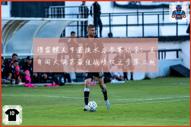 穆雷髋关节置换术后参赛记录：五年间大满贯最佳战绩仅止步第三轮