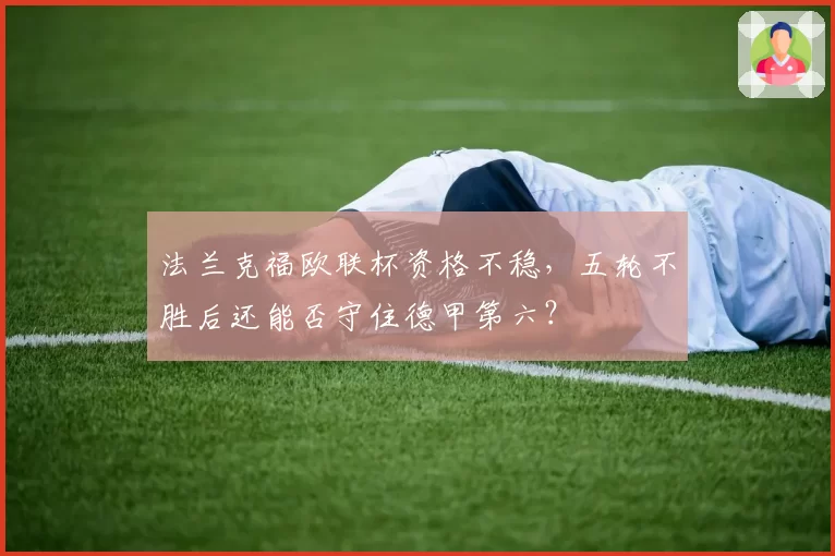 法兰克福欧联杯资格不稳，五轮不胜后还能否守住德甲第六？